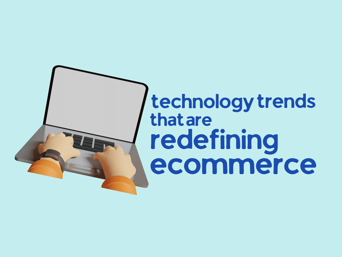 technology trends that are redefining e-Commerce