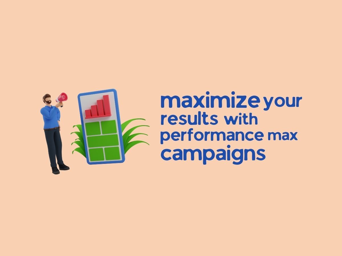 Maximize your results with Performance Max Campaigns