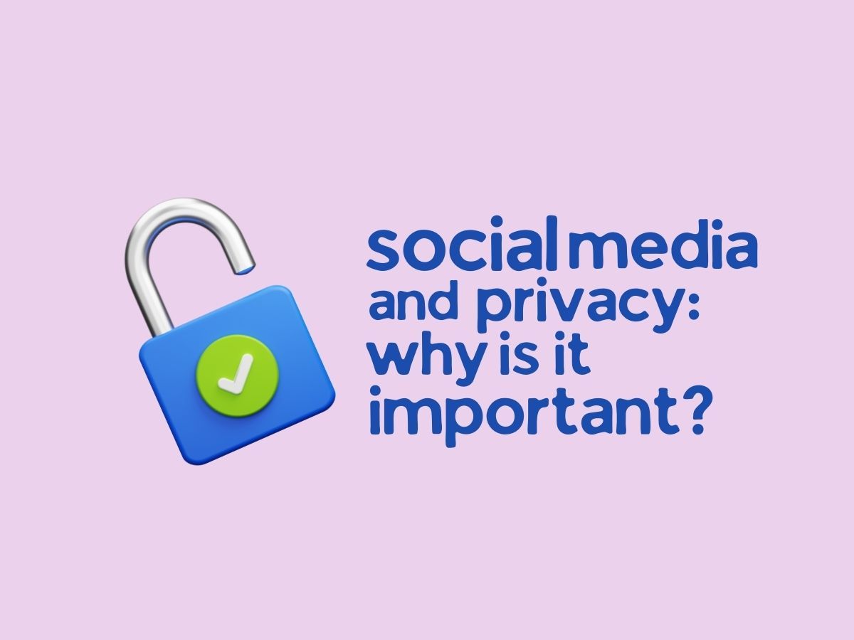 Social Media and Privacy: Why is it important?