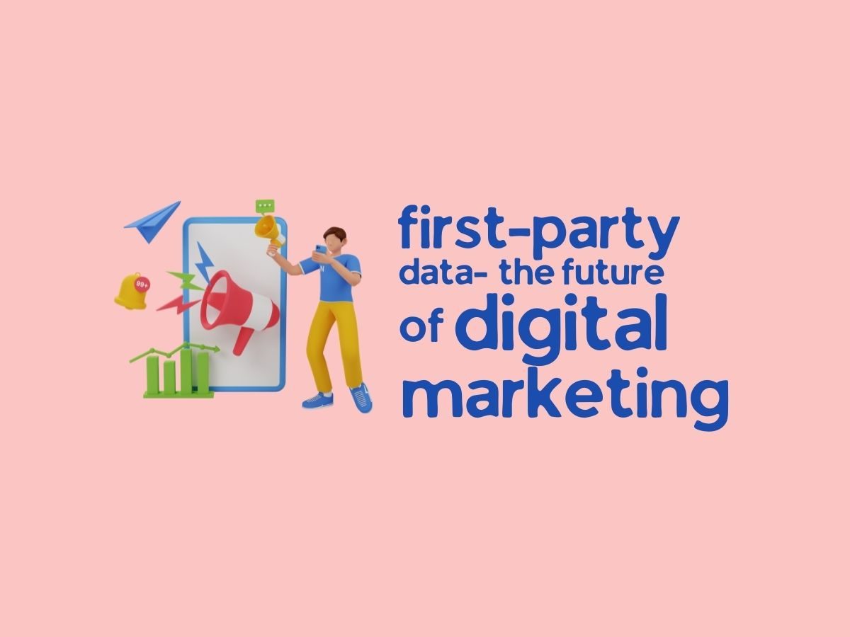 First-Party Data - The Future of Digital Marketing